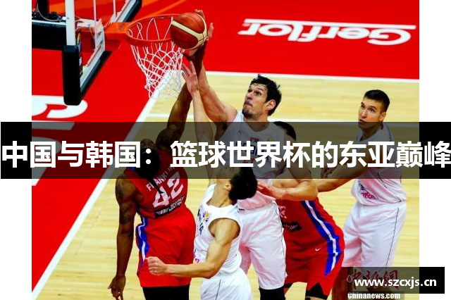 中国与韩国：篮球世界杯的东亚巅峰