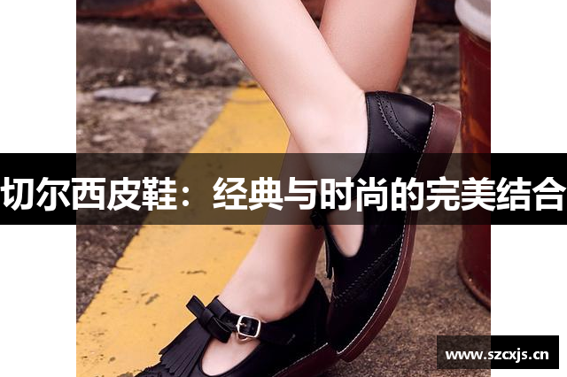 切尔西皮鞋：经典与时尚的完美结合